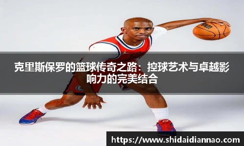 熊猫体育克里斯保罗的篮球传奇之路：控球艺术与卓越影响力的完美结合
