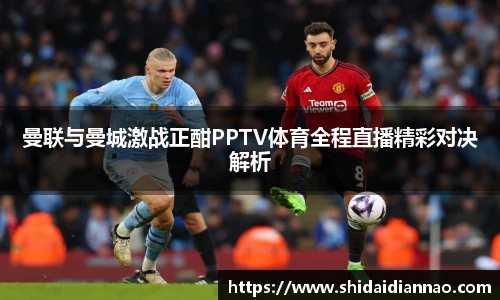 熊猫体育曼联与曼城激战正酣PPTV体育全程直播精彩对决解析